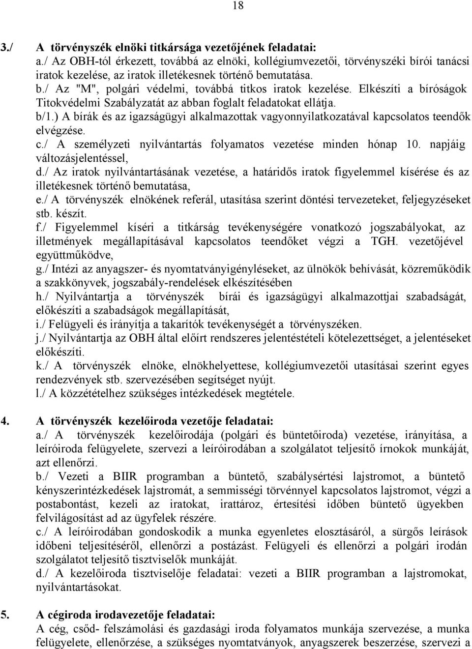 Elkészíti a bíróságok Titokvédelmi Szabályzatát az abban foglalt feladatokat ellátja. b/1.) A bírák és az igazságügyi alkalmazottak vagyonnyilatkozatával kapcsolatos teendők elvégzése. c.