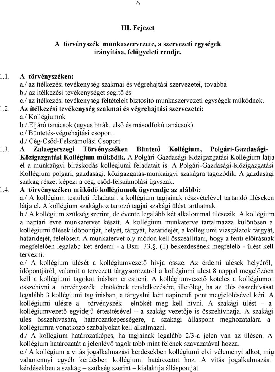 / Kollégiumok b./ Eljáró tanácsok (egyes bírák, első és másodfokú tanácsok) c./ Büntetés-végrehajtási csoport. d./ Cég-Csőd-Felszámolási Csoport 1.3.