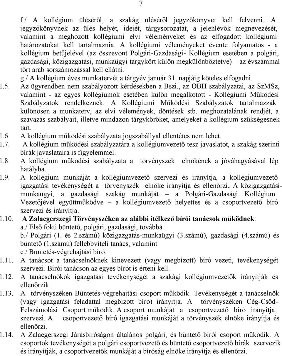 A kollégiumi véleményeket évente folyamatos - a kollégium betűjelével (az összevont Polgári-Gazdasági- Kollégium esetében a polgári, gazdasági, közigazgatási, munkaügyi tárgykört külön