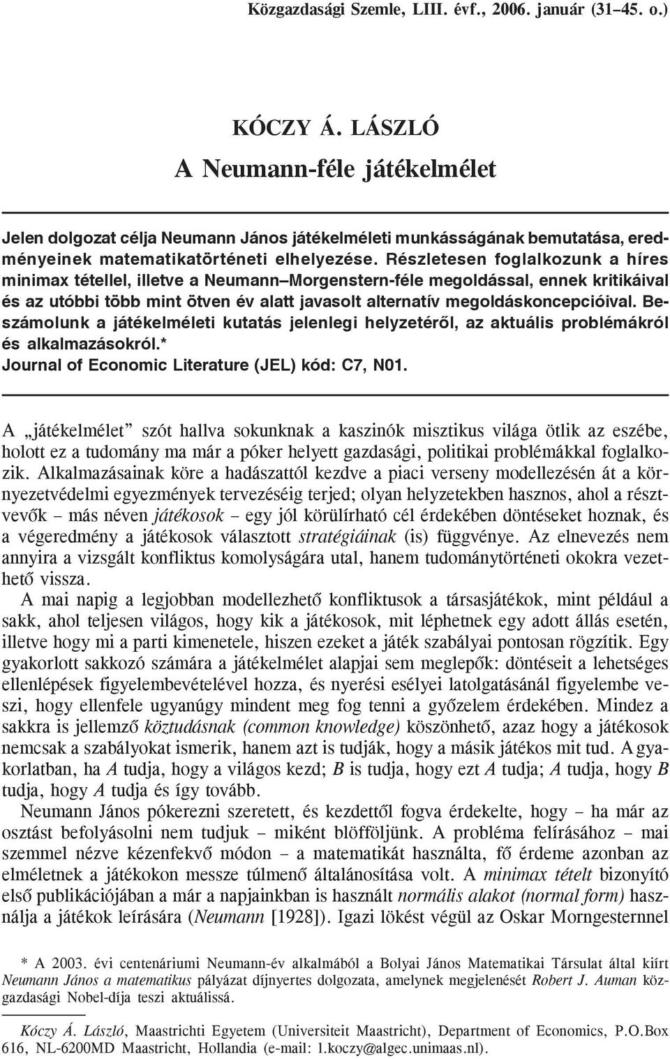 Részletesen foglalkozunk a híres minimax tétellel, illetve a Neumann Morgenstern-féle megoldással, ennek kritikáival és az utóbbi több mint ötven év alatt javasolt alternatív megoldáskoncepcióival.