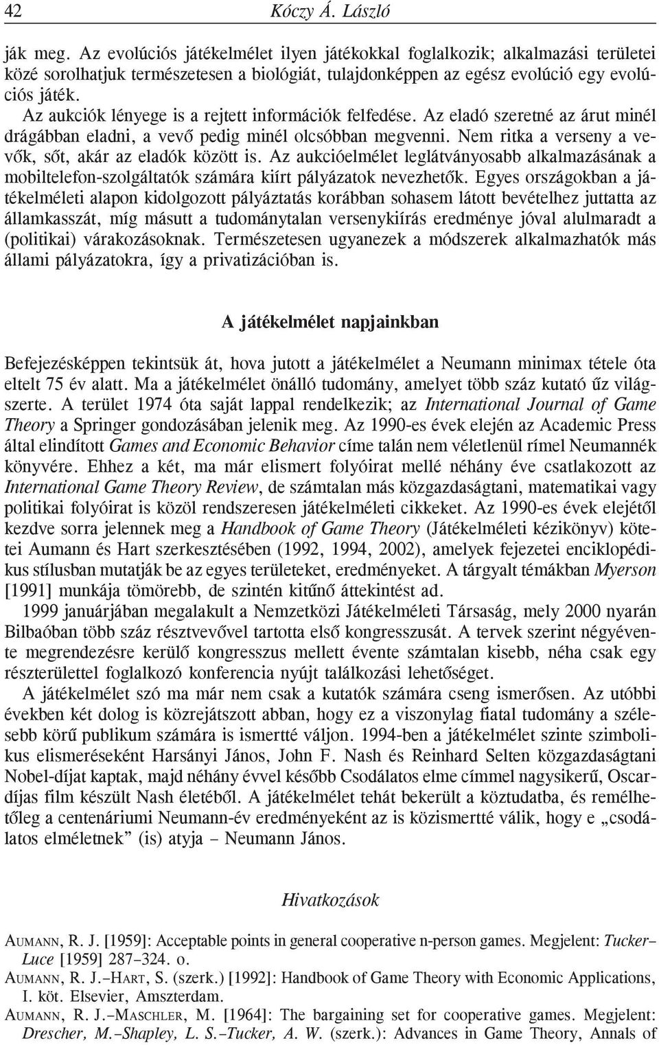 Az aukciók lényege is a rejtett információk felfedése. Az eladó szeretné az árut minél drágábban eladni, a vevõ pedig minél olcsóbban megvenni.