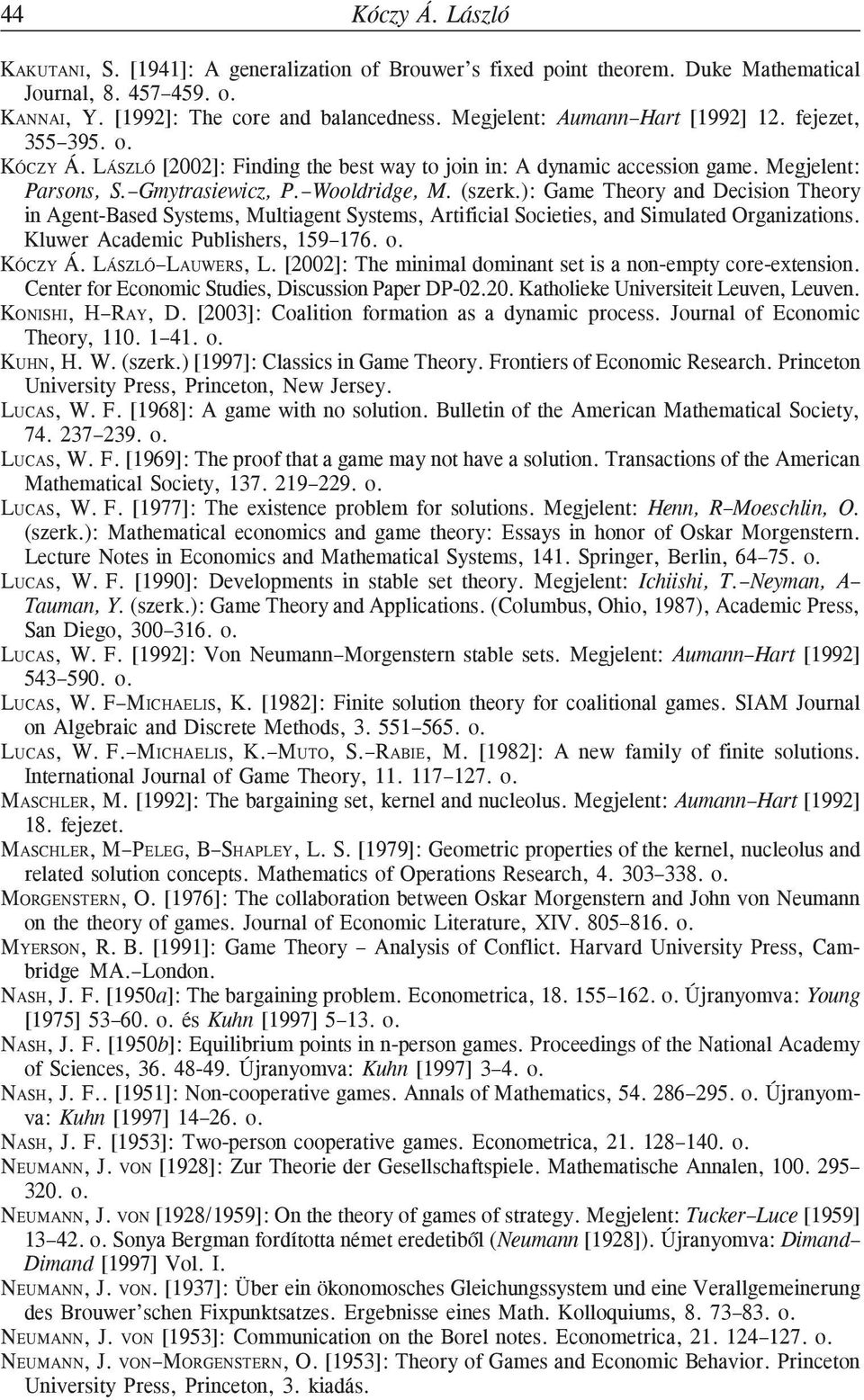 (szerk.): Game Theory and Decision Theory in Agent-Based Systems, Multiagent Systems, Artificial Societies, and Simulated Organizations. Kluwer Academic Publishers, 159 176. o. KÓCZY Á.