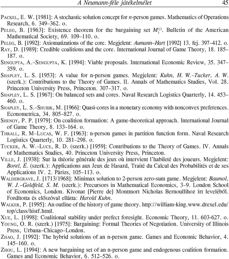 Megjelent: Aumann Hart [1992] 13. fej. 397 412. o. RAY, D. [1989]: Credible coalitions and the core. International Journal of Game Theory, 18. 185 187. o. SENGUPTA, A. SENGUPTA, K.