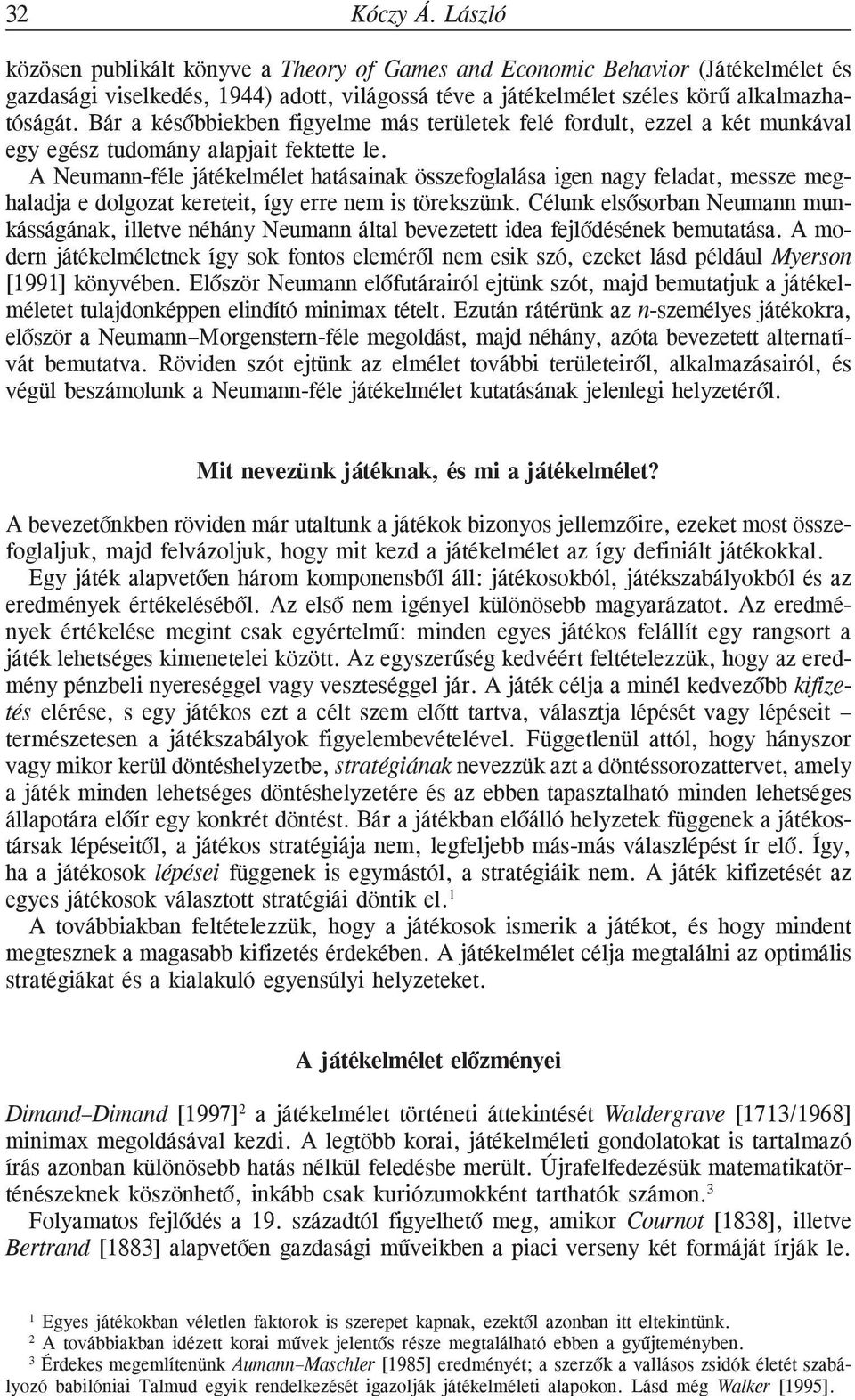 A Neumann-féle játékelmélet hatásainak összefoglalása igen nagy feladat, messze meghaladja e dolgozat kereteit, így erre nem is törekszünk.