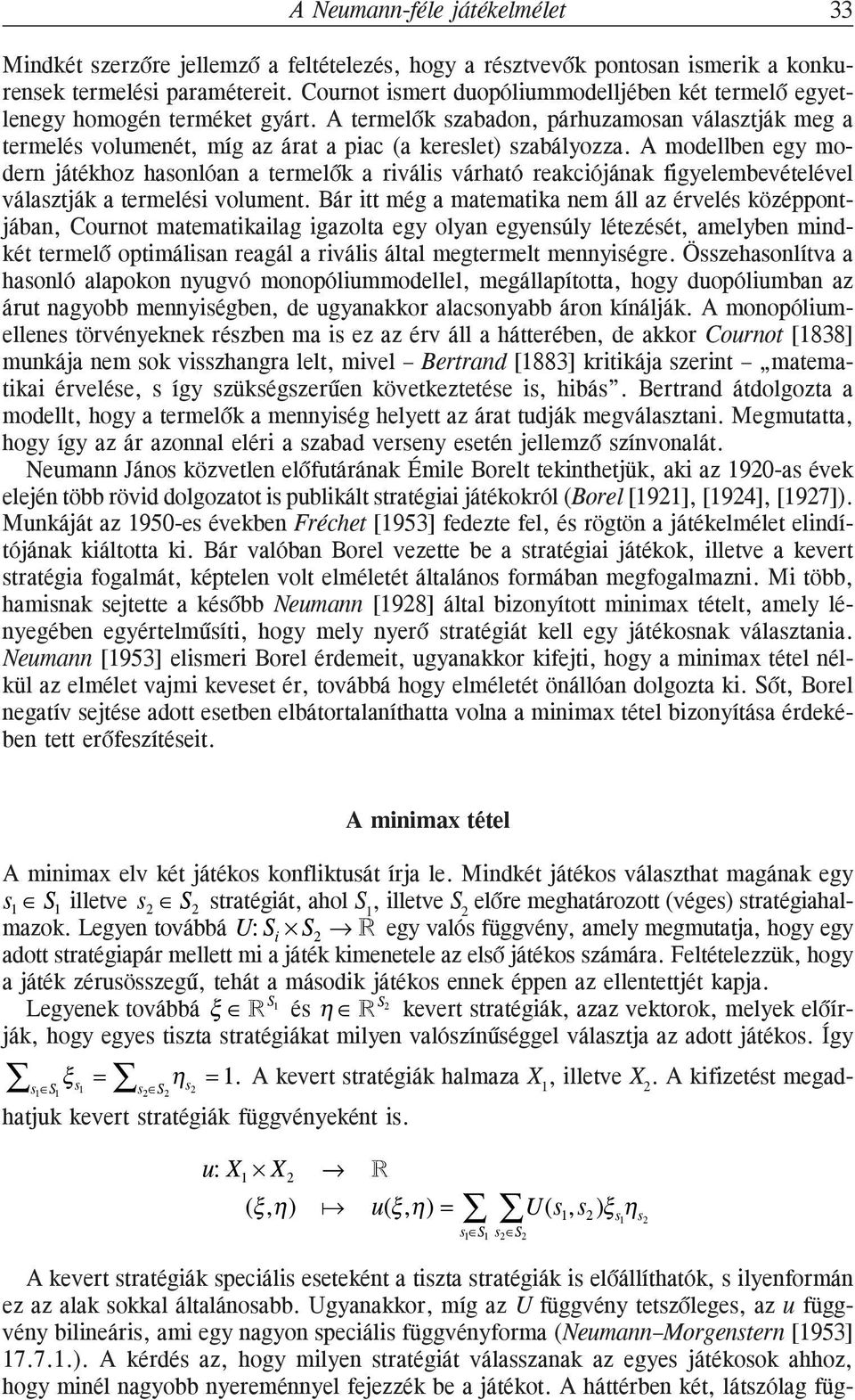 A modellben egy modern játékhoz hasonlóan a termelõk a rivális várható reakciójának figyelembevételével választják a termelési volument.