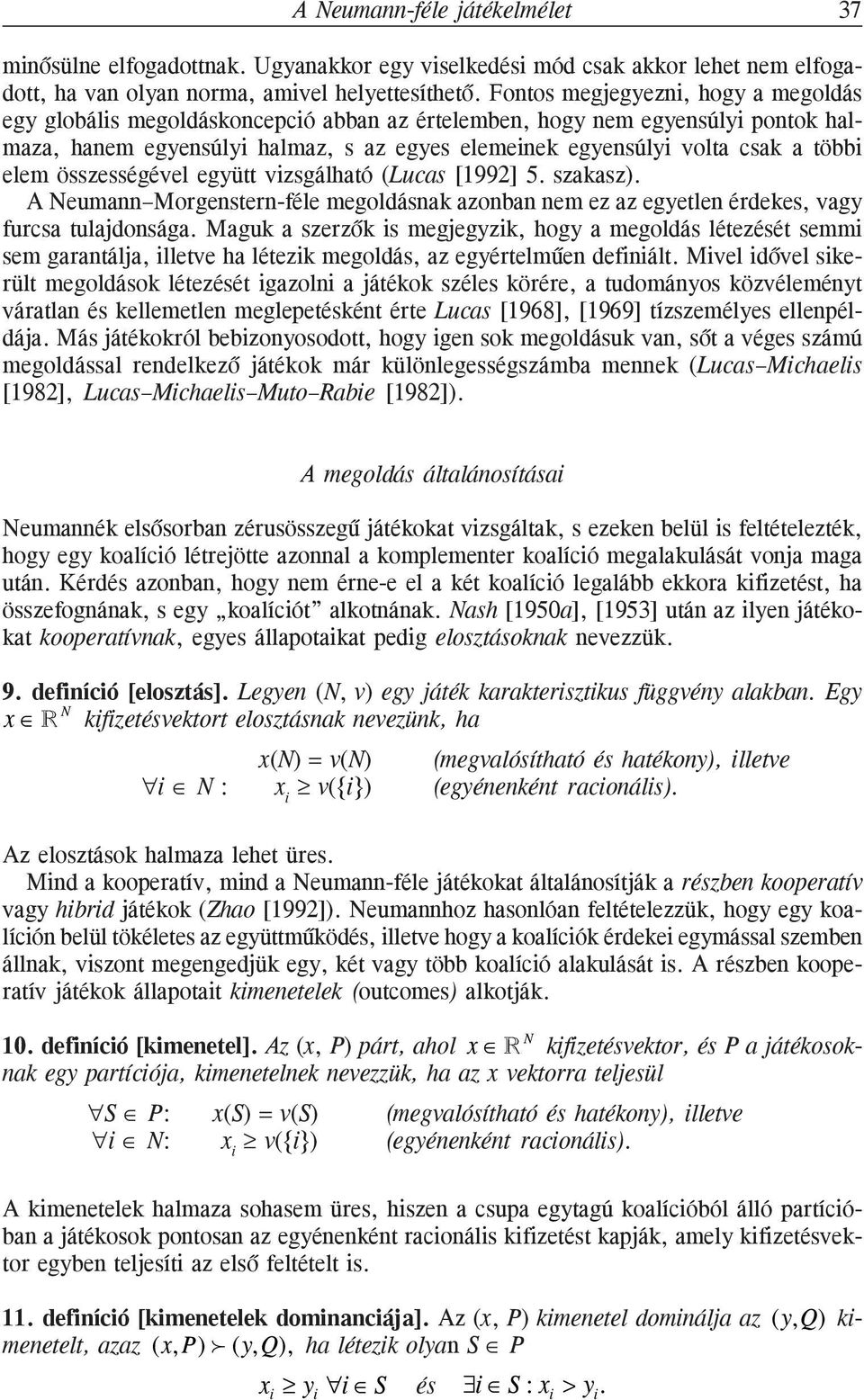 elem összességével együtt vizsgálható (Lucas [1992] 5. szakasz). A Neumann Morgenstern-féle megoldásnak azonban nem ez az egyetlen érdekes, vagy furcsa tulajdonsága.