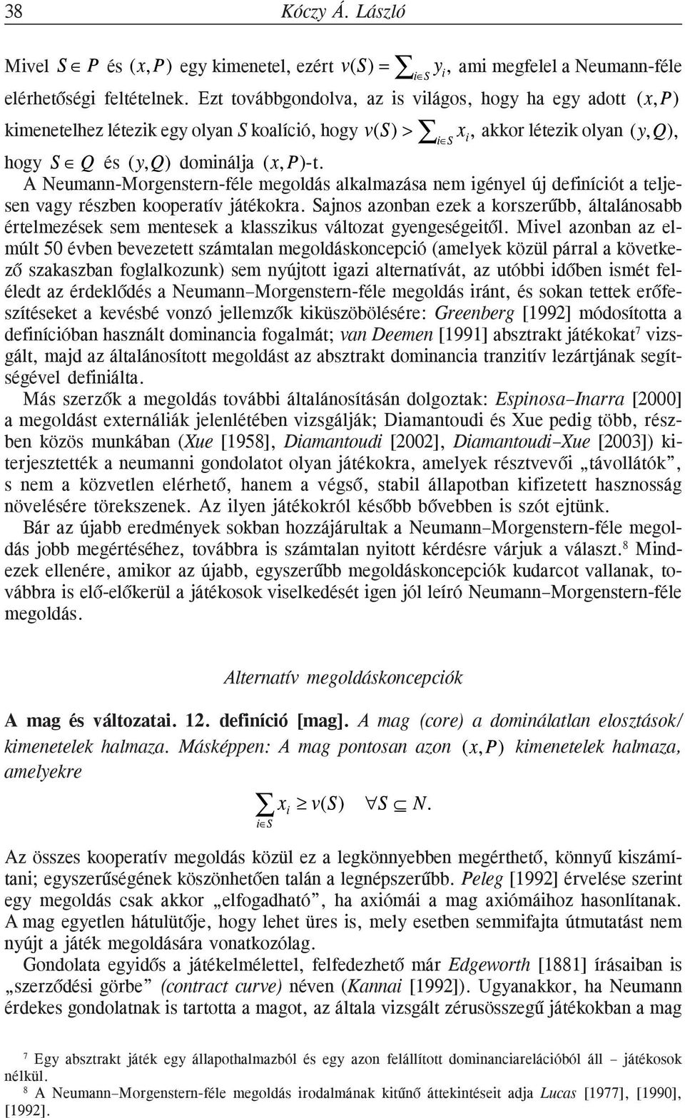 A Neumann-Morgenstern-féle megoldás alkalmazása nem igényel új definíciót a teljesen vagy részben kooperatív játékokra.