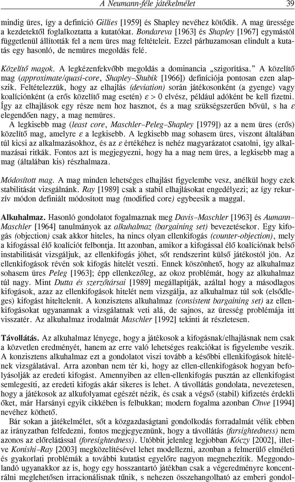 A legkézenfekvõbb megoldás a dominancia szigorítása. A közelítõ mag (approximate/quasi-core, Shapley Shubik [1966]) definíciója pontosan ezen alapszik.