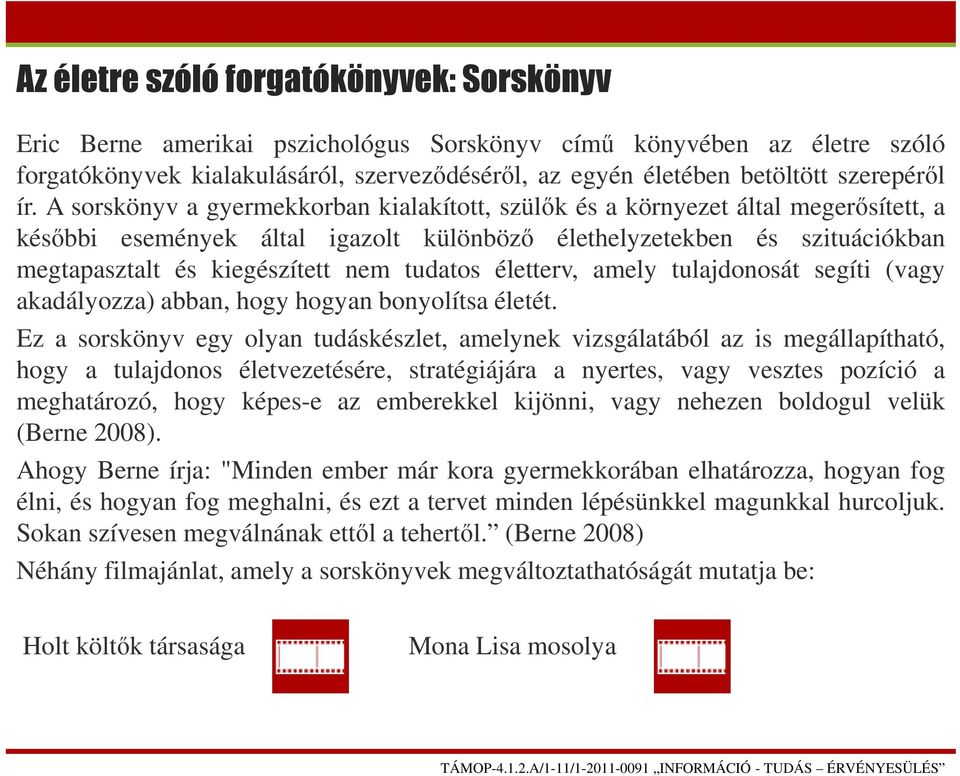 A sorskönyv a gyermekkorban kialakított, szülők és a környezet által megerősített, a későbbi események által igazolt különböző élethelyzetekben és szituációkban megtapasztalt és kiegészített nem