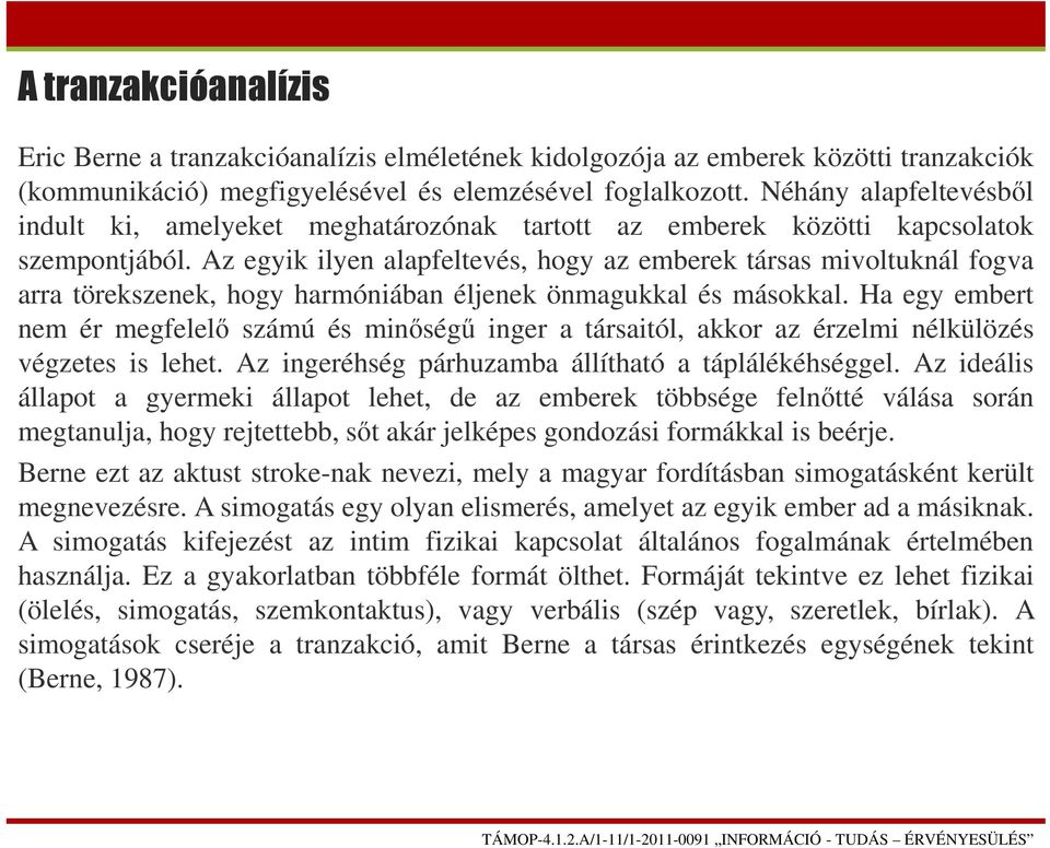 Az egyik ilyen alapfeltevés, hogy az emberek társas mivoltuknál fogva arra törekszenek, hogy harmóniában éljenek önmagukkal és másokkal.