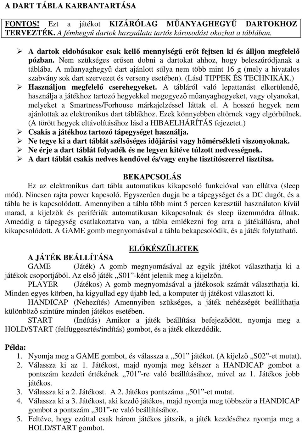 A mőanyaghegyő dart ajánlott súlya nem több mint 16 g (mely a hivatalos szabvány sok dart szervezet és verseny esetében). (Lásd TIPPEK ÉS TECHNIKÁK.) Használjon megfelelı cserehegyeket.