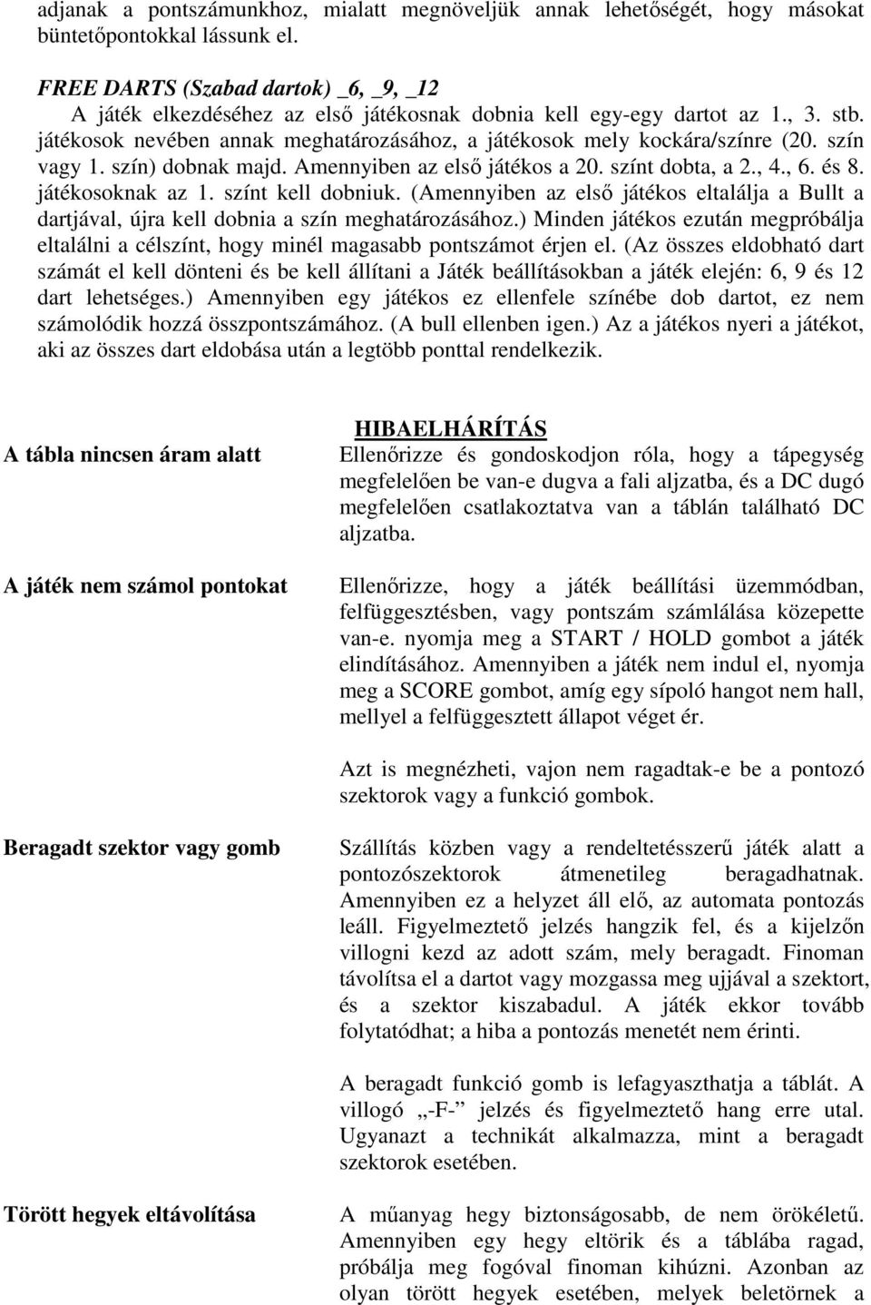 szín vagy 1. szín) dobnak majd. Amennyiben az elsı játékos a 20. színt dobta, a 2., 4., 6. és 8. játékosoknak az 1. színt kell dobniuk.