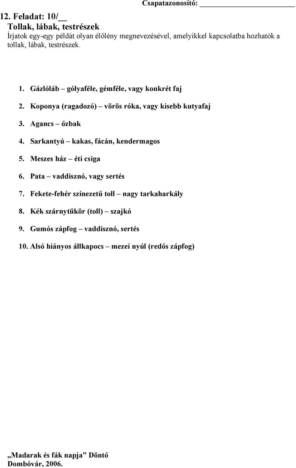 lábak, testrészek. 1. Gázlóláb gólyaféle, gémféle, vagy konkrét faj 2. Koponya (ragadozó) vörös róka, vagy kisebb kutyafaj 3.