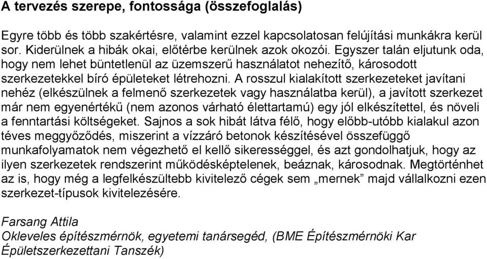 A rosszul kialakított szerkezeteket javítani nehéz (elkészülnek a felmenő szerkezetek vagy használatba kerül), a javított szerkezet már nem egyenértékű (nem azonos várható élettartamú) egy jól