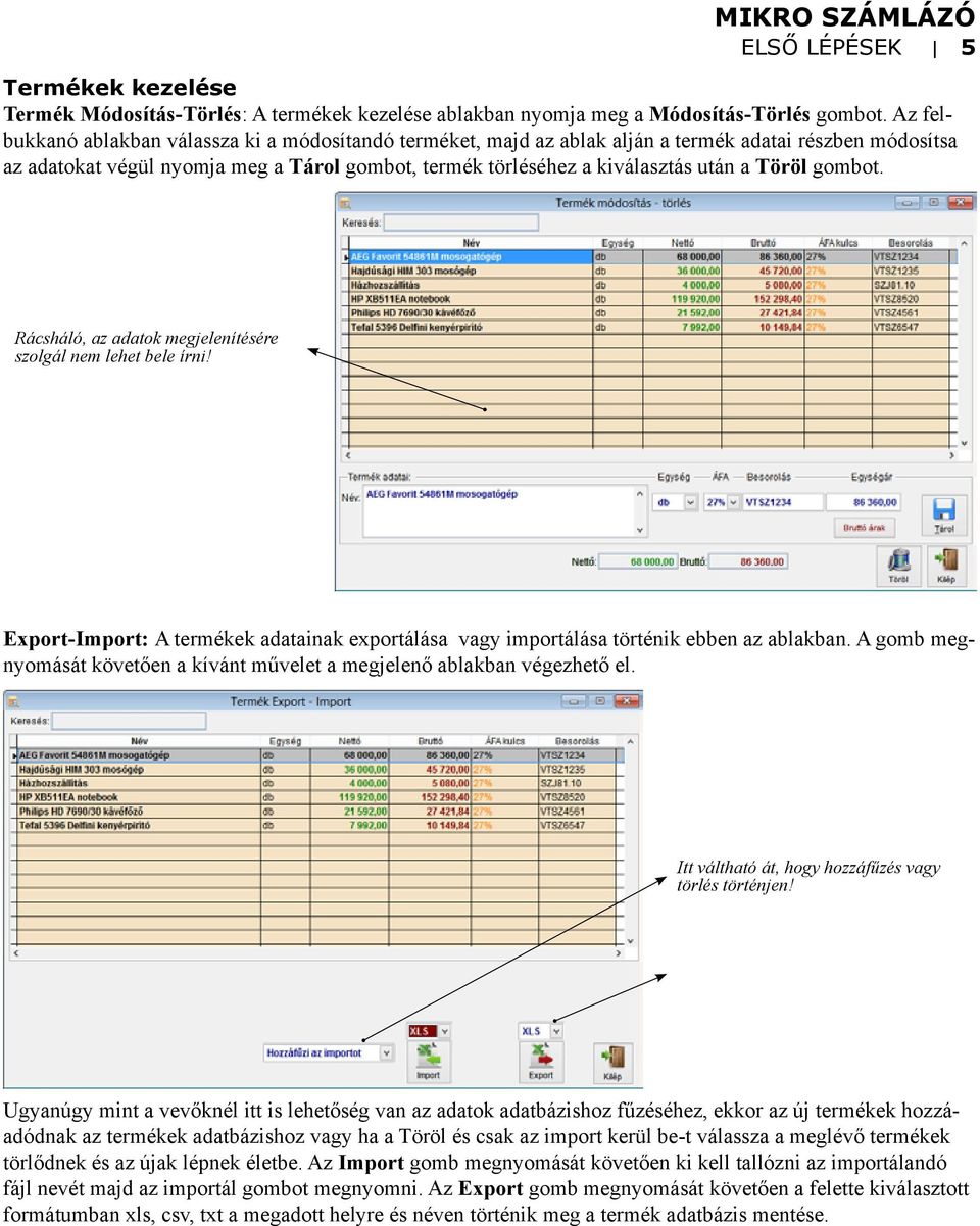 Töröl gombot. Rácsháló, az adatok megjelenítésére szolgál nem lehet bele írni! Export-Import: A termékek adatainak exportálása vagy importálása történik ebben az ablakban.