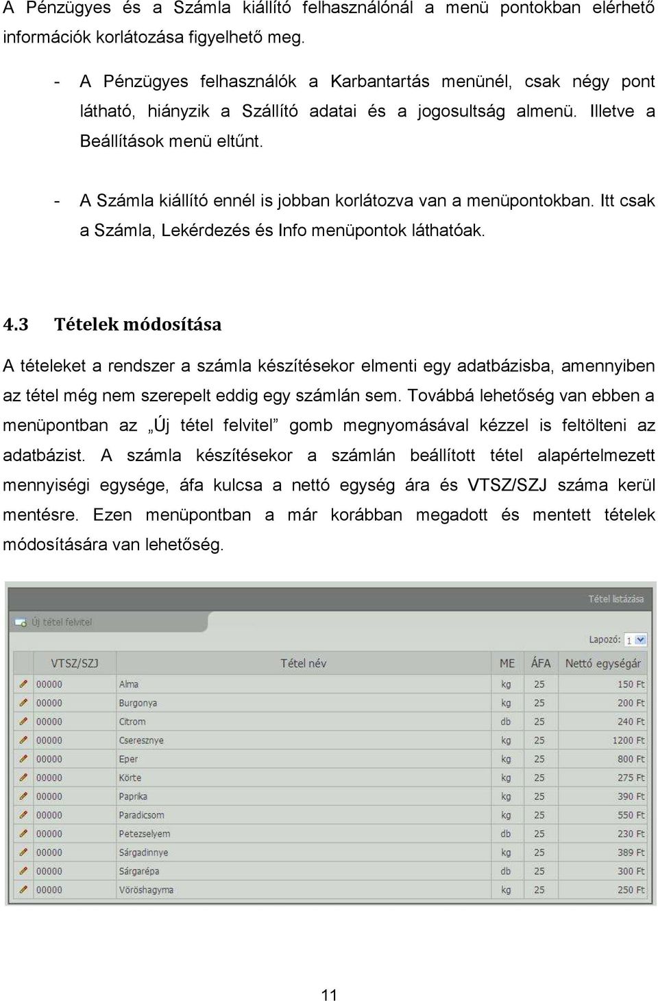 - A Számla kiállító ennél is jobban korlátozva van a menüpontokban. Itt csak a Számla, Lekérdezés és Info menüpontok láthatóak. 4.