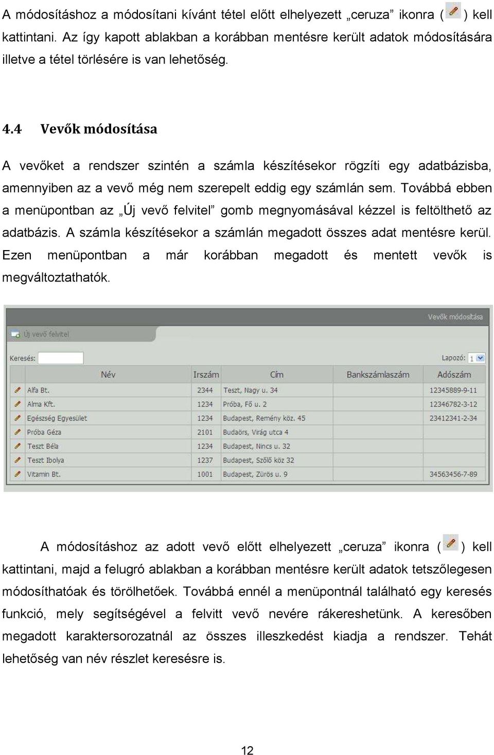 4 Vevők módosítása A vevőket a rendszer szintén a számla készítésekor rögzíti egy adatbázisba, amennyiben az a vevő még nem szerepelt eddig egy számlán sem.