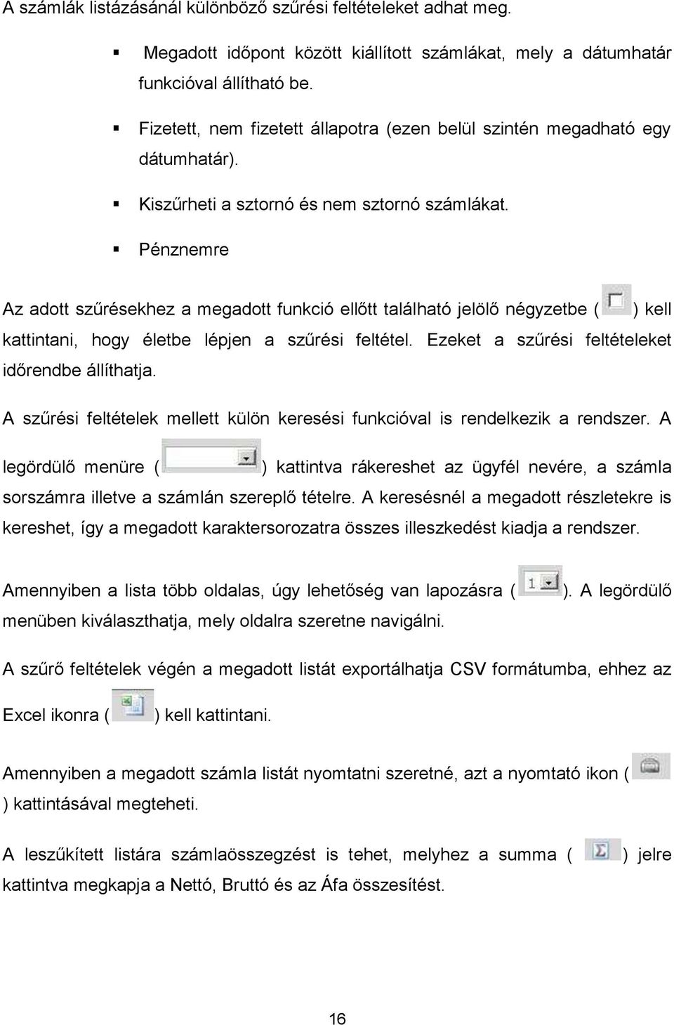 Pénznemre Az adott szűrésekhez a megadott funkció ellőtt található jelölő négyzetbe ( ) kell kattintani, hogy életbe lépjen a szűrési feltétel. Ezeket a szűrési feltételeket időrendbe állíthatja.