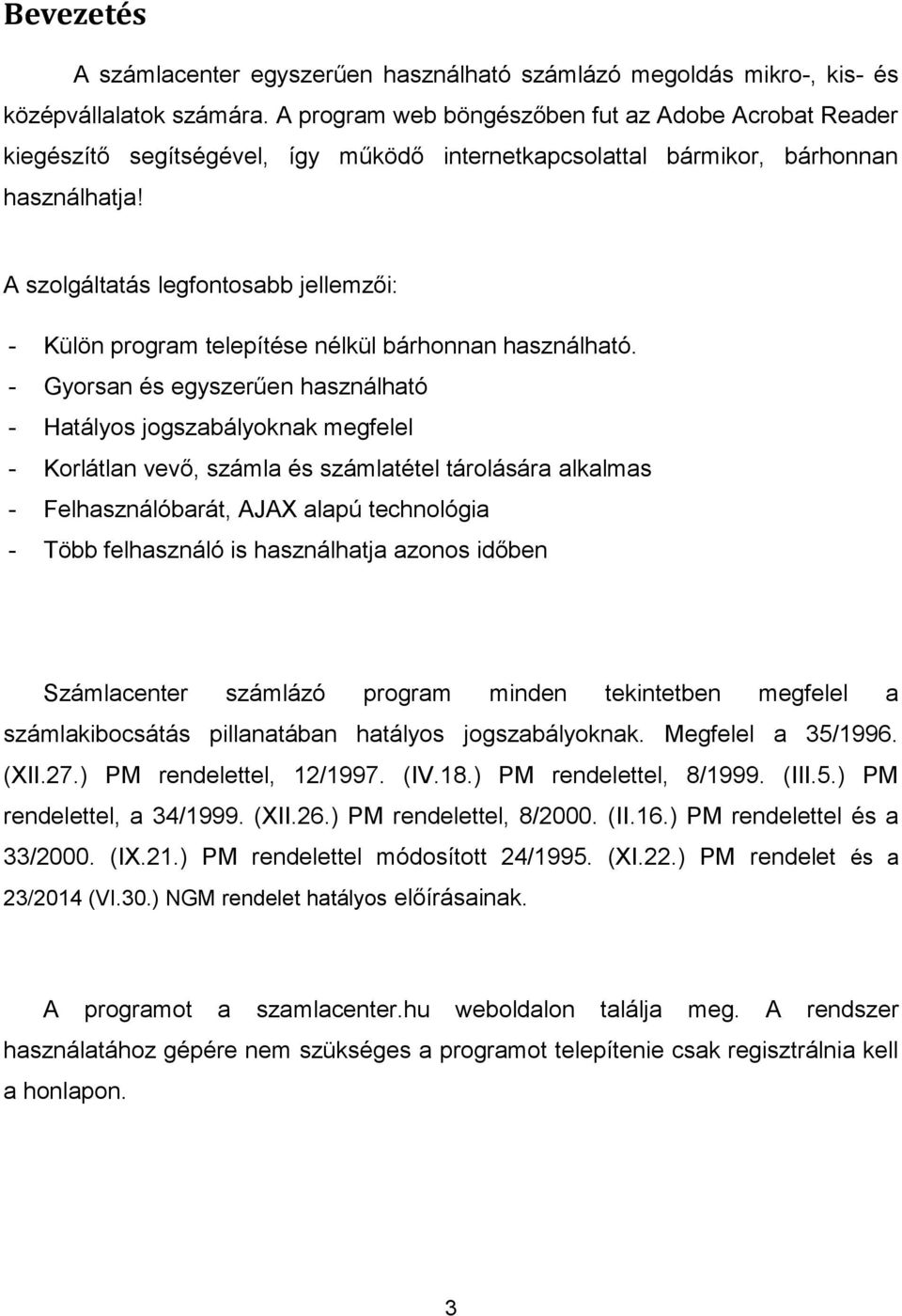 A szolgáltatás legfontosabb jellemzői: - Külön program telepítése nélkül bárhonnan használható.