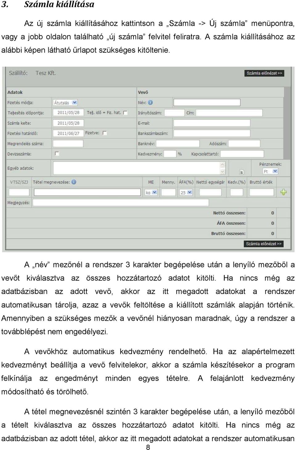 A név mezőnél a rendszer 3 karakter begépelése után a lenyíló mezőből a vevőt kiválasztva az összes hozzátartozó adatot kitölti.