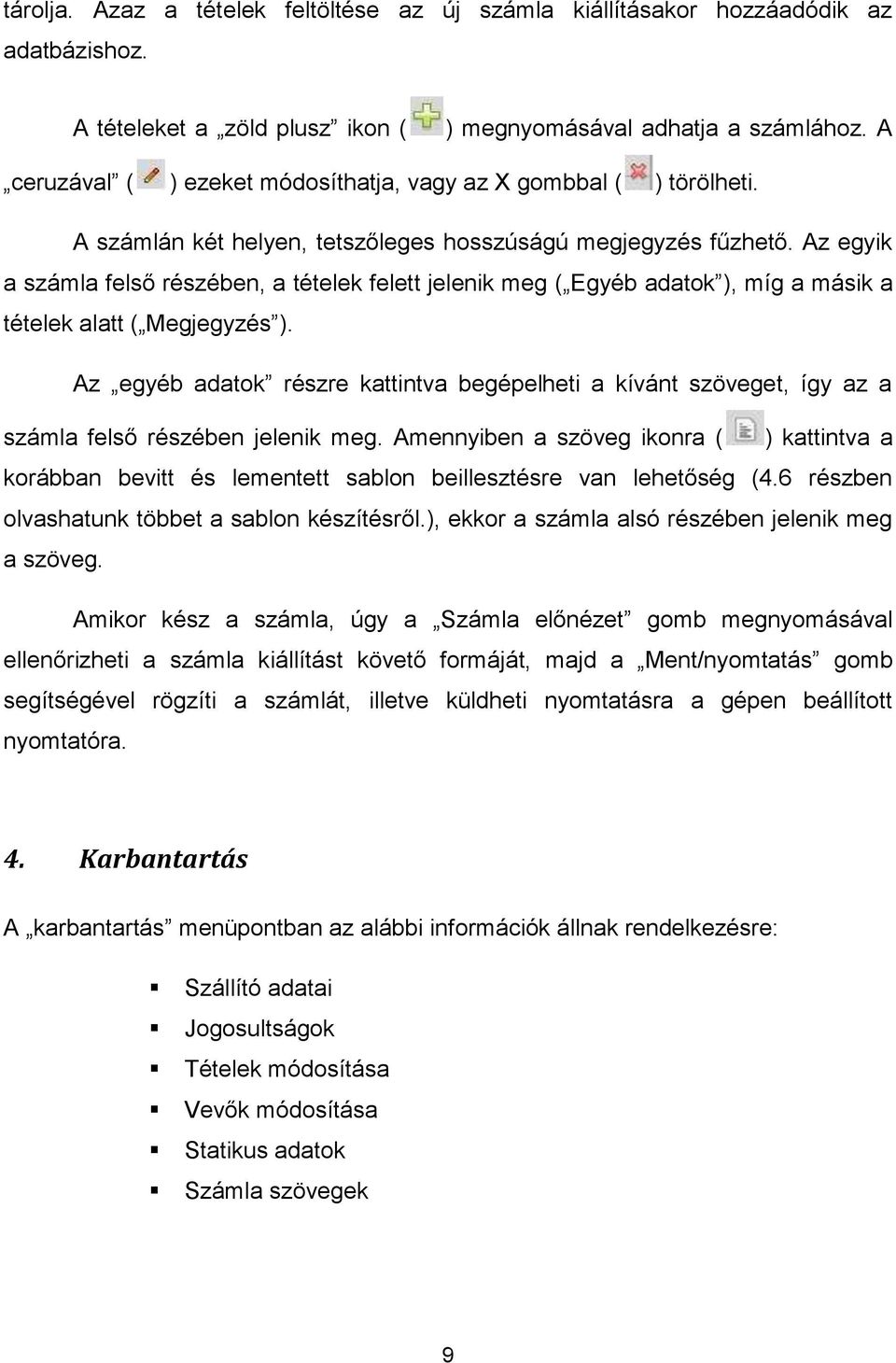 Az egyik a számla felső részében, a tételek felett jelenik meg ( Egyéb adatok ), míg a másik a tételek alatt ( Megjegyzés ).