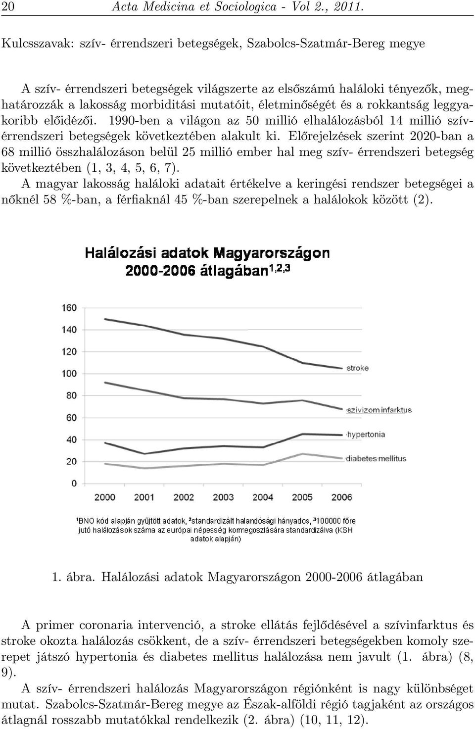 életminőségét és a rokkantság leggyakoribb előidézői. 1990-ben a világon az 50 millió elhalálozásból 14 millió szívérrendszeri betegségek következtében alakult ki.