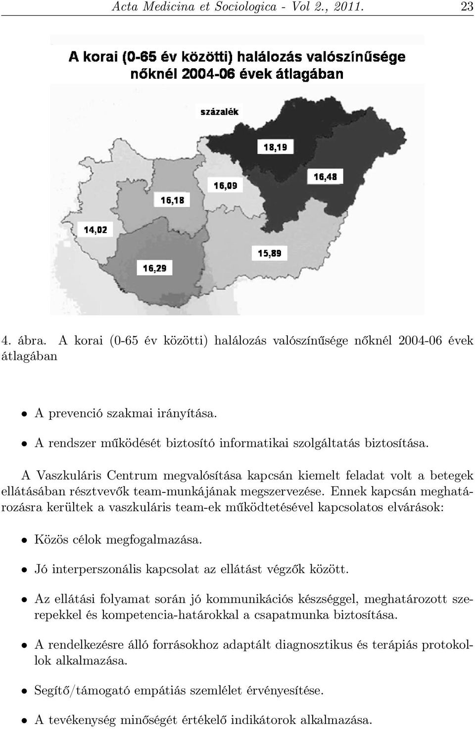 Ennek kapcsán meghatározásra kerültek a vaszkuláris team-ek működtetésével kapcsolatos elvárások: Közös célok megfogalmazása. Jó interperszonális kapcsolat az ellátást végzők között.