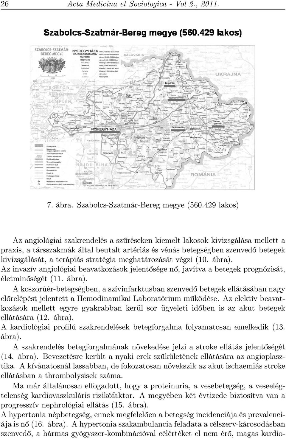 stratégia meghatározását végzi (10. ábra). Az invazív angiológiai beavatkozások jelentősége nő, javítva a betegek prognózisát, életminőségét (11. ábra). A koszorúér-betegségben, a szívinfarktusban szenvedő betegek ellátásában nagy előrelépést jelentett a Hemodinamikai Laboratórium működése.