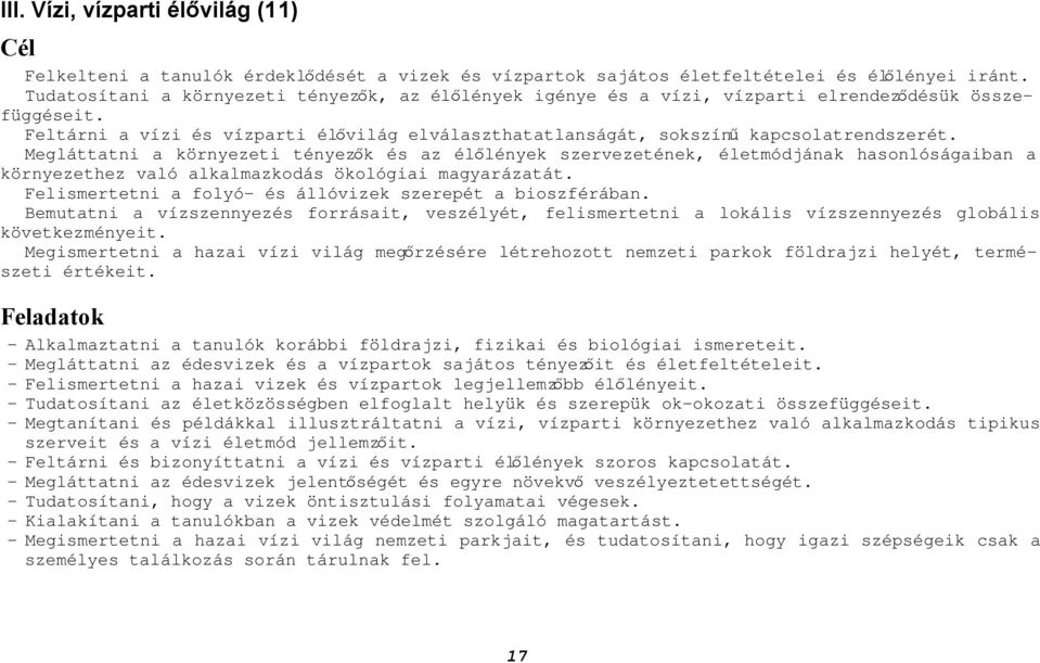 Megláttatni a környezeti tényezők és az élőlények szervezetének, életmódjának hasonlóságaiban a környezethez való alkalmazkodás ökológiai magyarázatát.