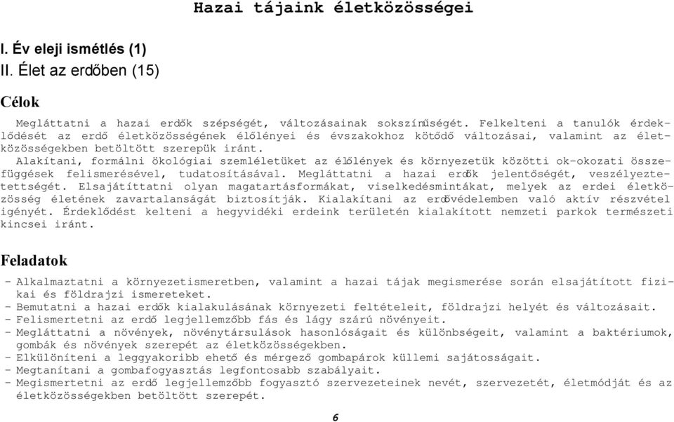 Alakítani, formálni ökológiai szemléletüket az élőlények és környezetük közötti ok-okozati összefüggések felismerésével, tudatosításával. Megláttatni a hazai erdők jelentőségét, veszélyeztetettségét.