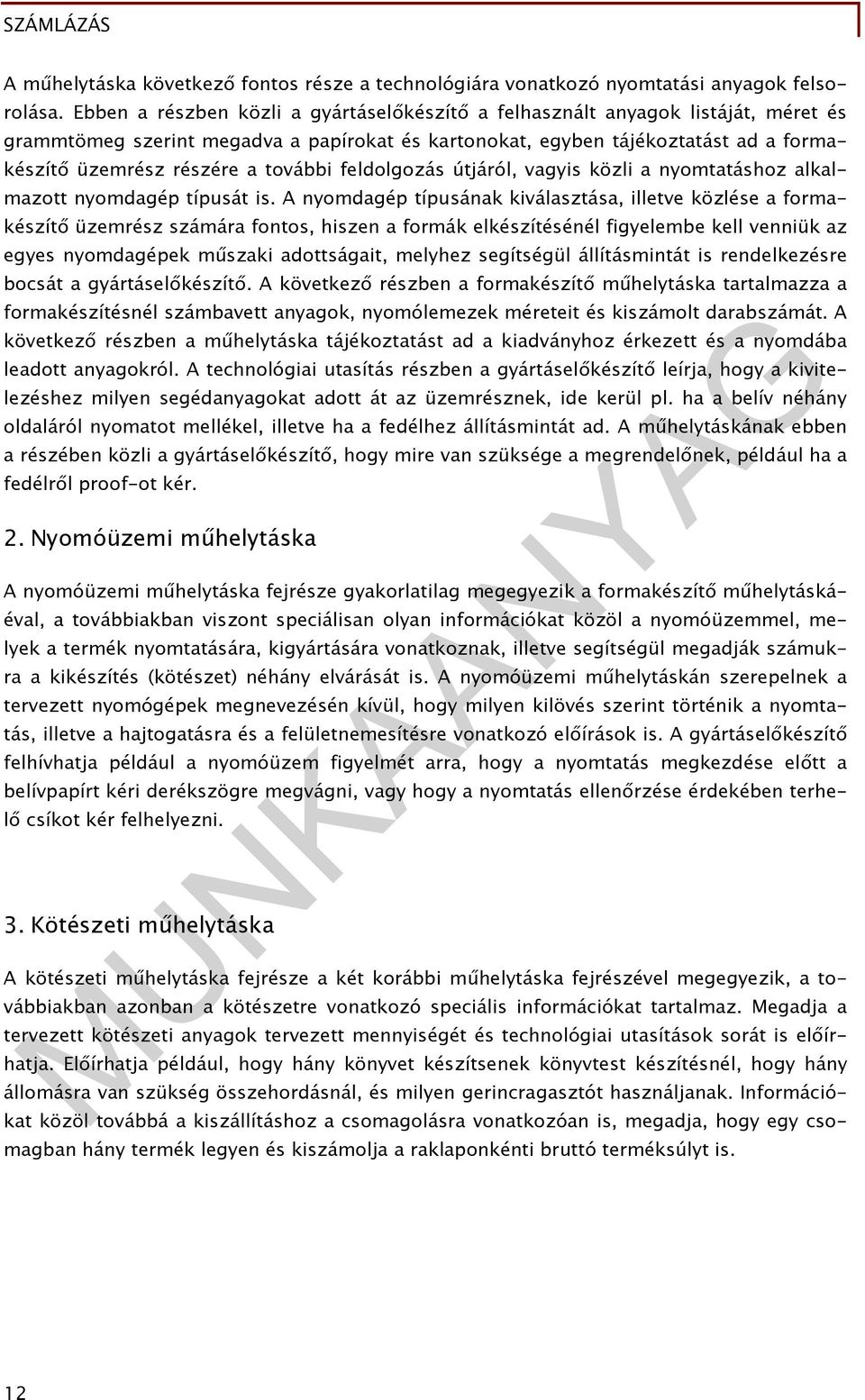 további feldolgozás útjáról, vagyis közli a nyomtatáshoz alkalmazott nyomdagép típusát is.