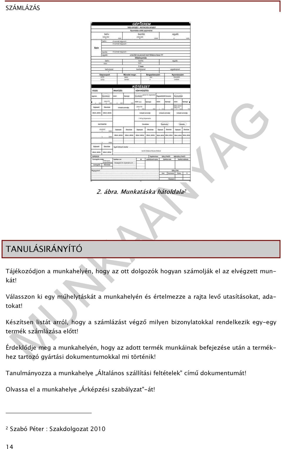 Készítsen listát arról, hogy a számlázást végző milyen bizonylatokkal rendelkezik egy-egy termék számlázása előtt!