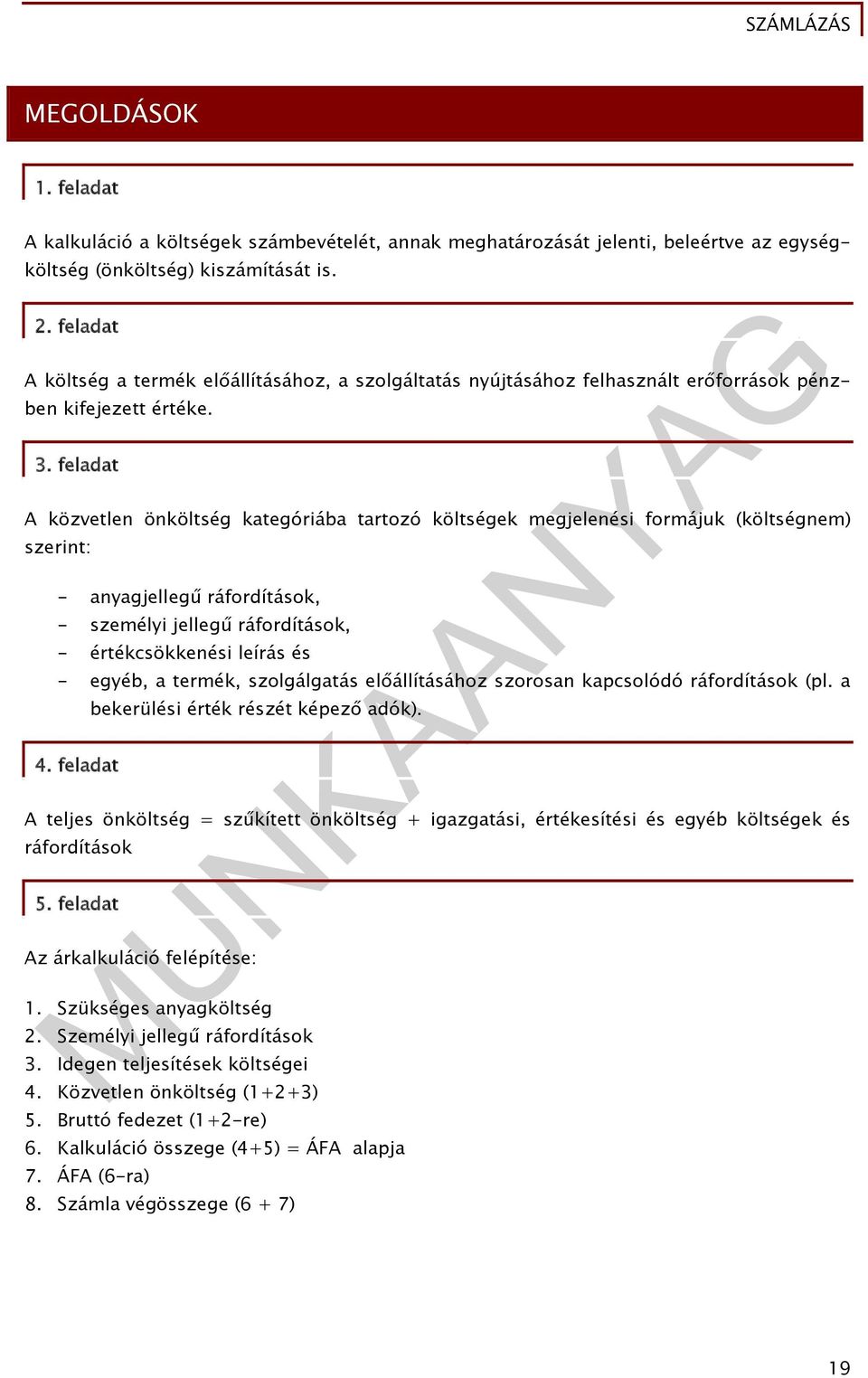 feladat A közvetlen önköltség kategóriába tartozó költségek megjelenési formájuk (költségnem) szerint: - anyagjellegű ráfordítások, - személyi jellegű ráfordítások, - értékcsökkenési leírás és -