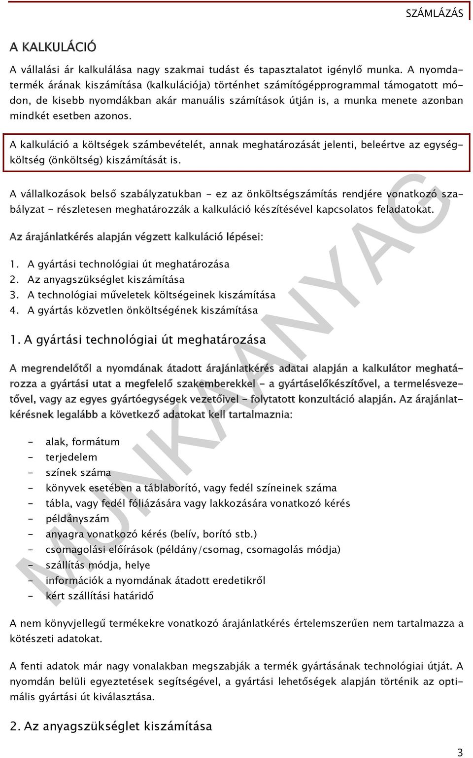 A kalkuláció a költségek számbevételét, annak meghatározását jelenti, beleértve az egységköltség (önköltség) kiszámítását is.