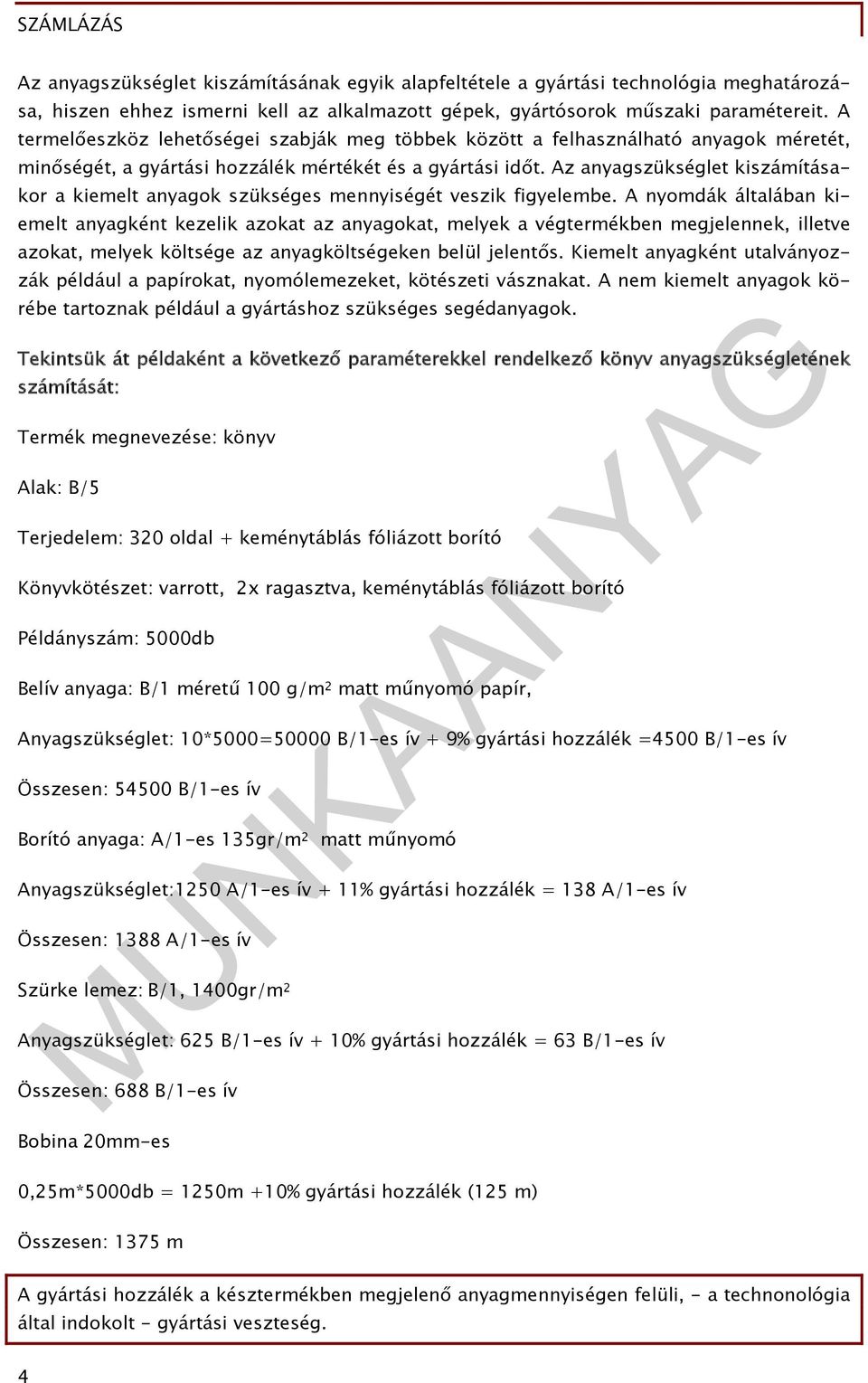 Az anyagszükséglet kiszámításakor a kiemelt anyagok szükséges mennyiségét veszik figyelembe.