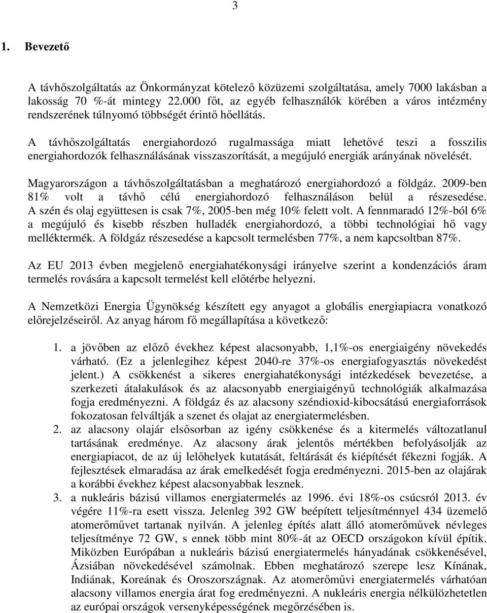 A távhőszolgáltatás energiahordozó rugalmassága miatt lehetővé teszi a fosszilis energiahordozók felhasználásának visszaszorítását, a megújuló energiák arányának növelését.