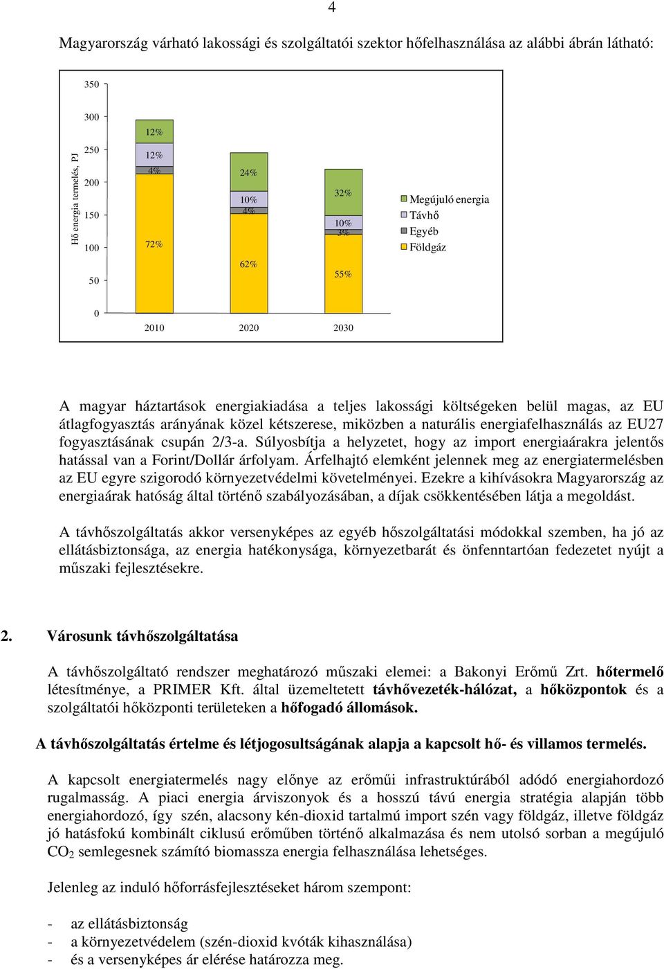 naturális energiafelhasználás az EU27 fogyasztásának csupán 2/3-a. Súlyosbítja a helyzetet, hogy az import energiaárakra jelentős hatással van a Forint/Dollár árfolyam.