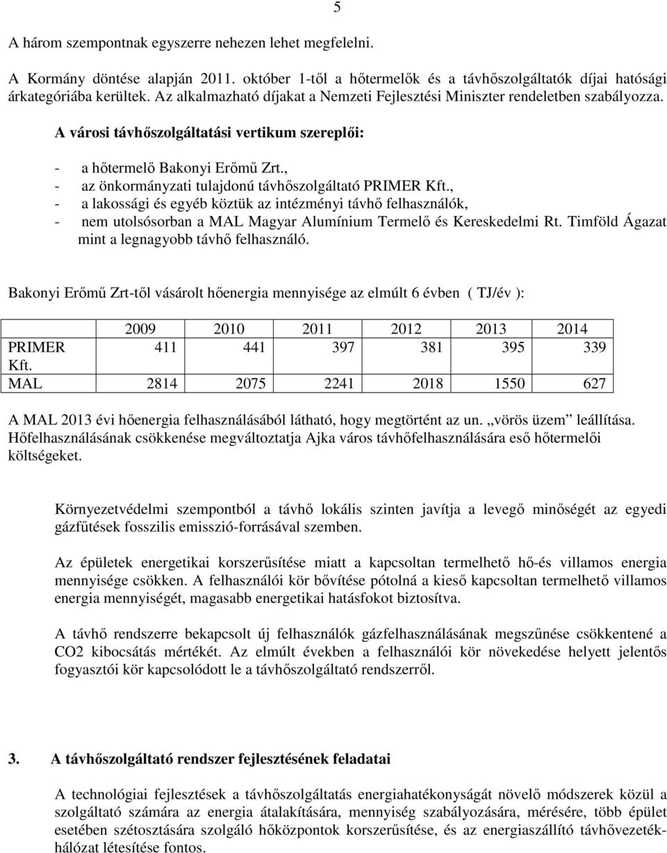 , - az önkormányzati tulajdonú távhőszolgáltató PRIMER Kft., - a lakossági és egyéb köztük az intézményi távhő felhasználók, - nem utolsósorban a MAL Magyar Alumínium Termelő és Kereskedelmi Rt.