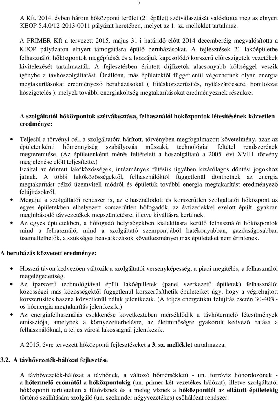 A fejlesztések 21 lakóépületbe felhasználói hőközpontok megépítését és a hozzájuk kapcsolódó korszerű előreszigetelt vezetékek kivitelezését tartalmazták.