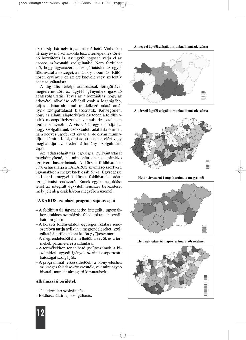 Különösen érvényes ez az értéknövelt vagy szelektív adatszolgáltatásra. A digitális térképi adatbázisok létrejöttével megteremtõdött az ügyfél igényeihez igazodó adatszolgáltatás.