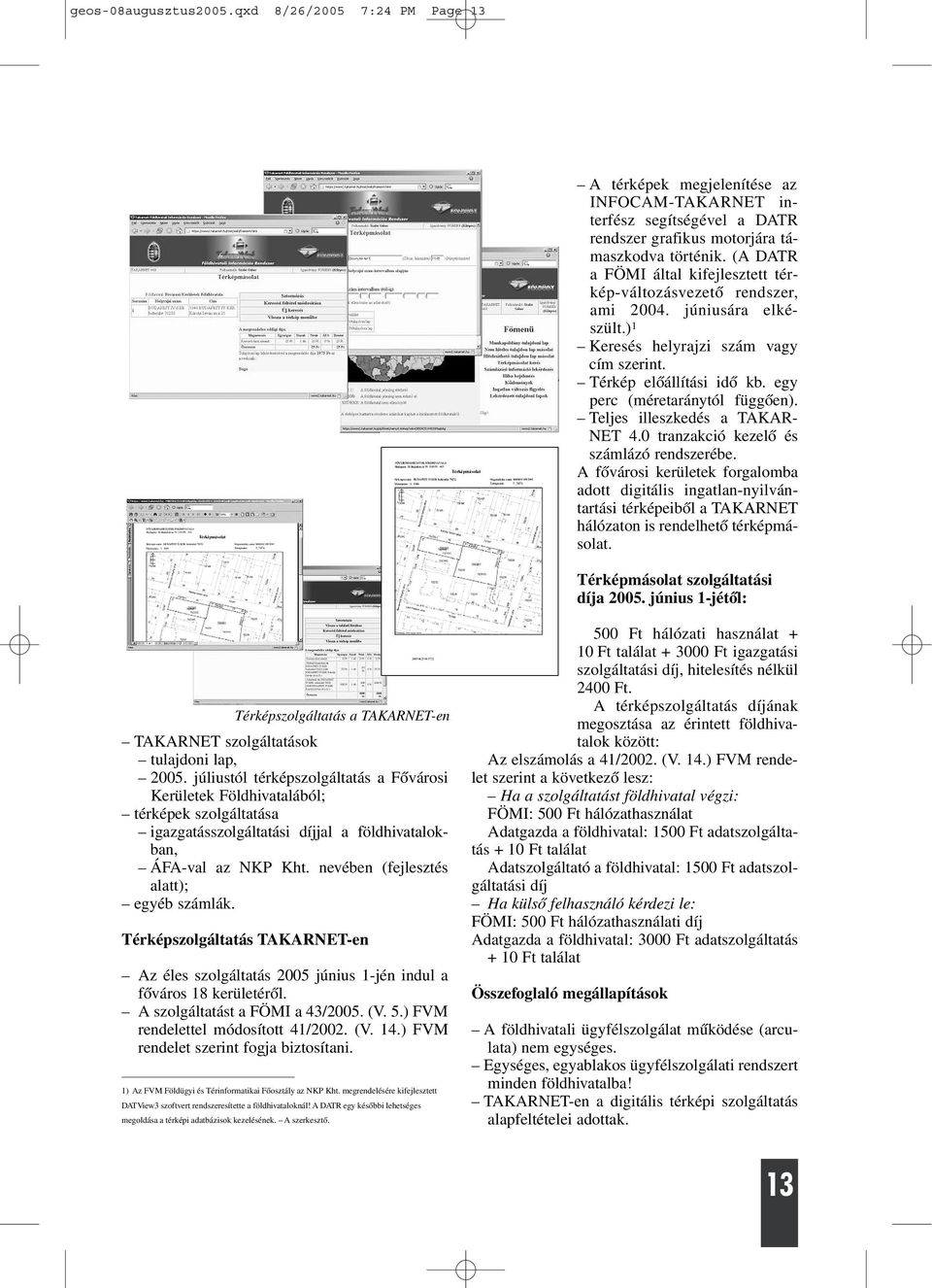 egy perc (méretaránytól függõen). Teljes illeszkedés a TAKAR- NET 4.0 tranzakció kezelõ és számlázó rendszerébe.