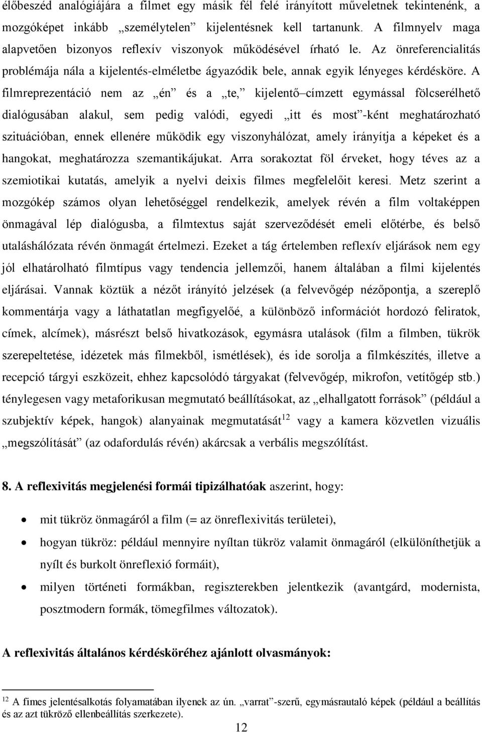 A filmreprezentáció nem az én és a te, kijelentő címzett egymással fölcserélhető dialógusában alakul, sem pedig valódi, egyedi itt és most -ként meghatározható szituációban, ennek ellenére működik