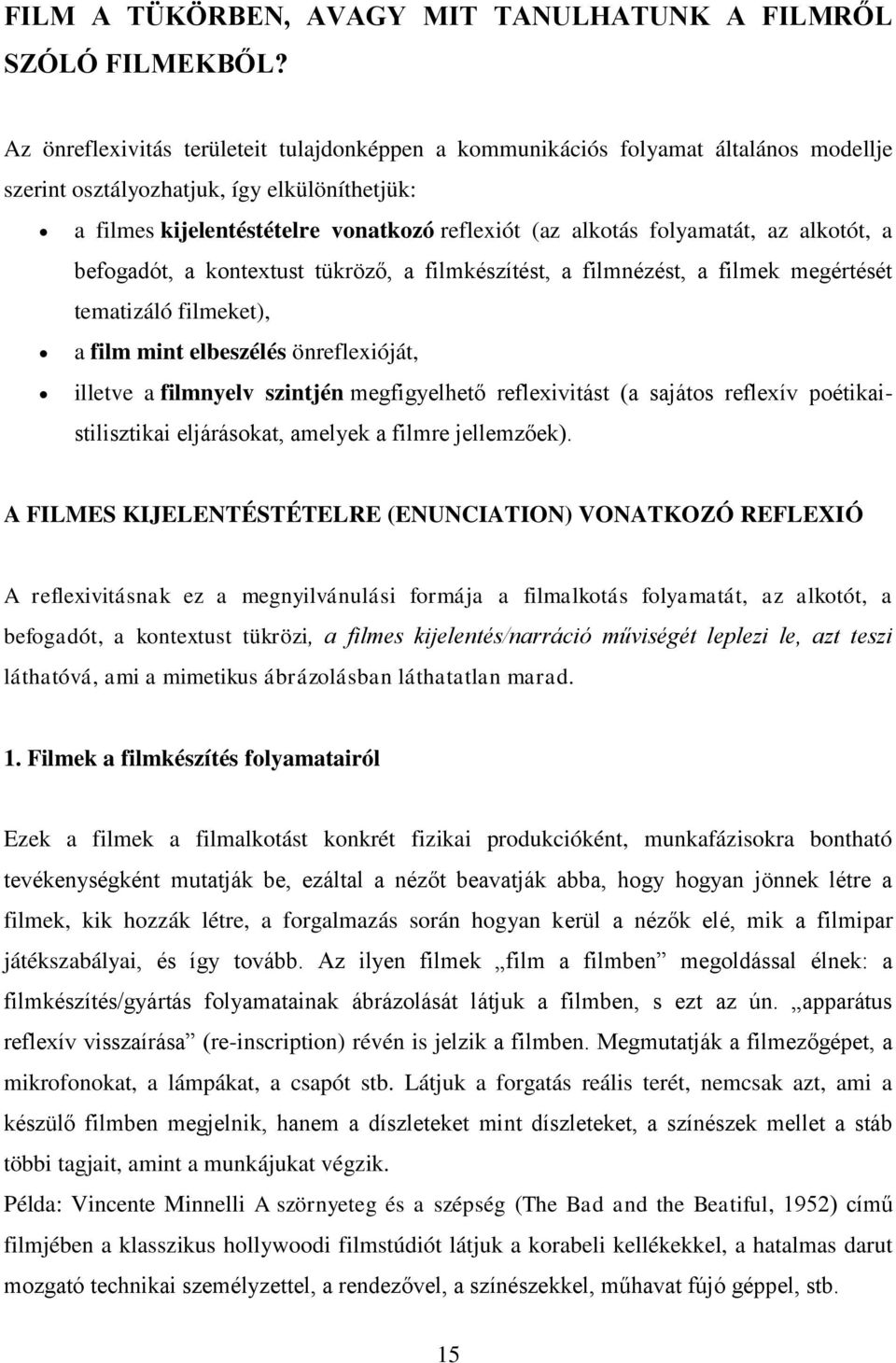 folyamatát, az alkotót, a befogadót, a kontextust tükröző, a filmkészítést, a filmnézést, a filmek megértését tematizáló filmeket), a film mint elbeszélés önreflexióját, illetve a filmnyelv szintjén