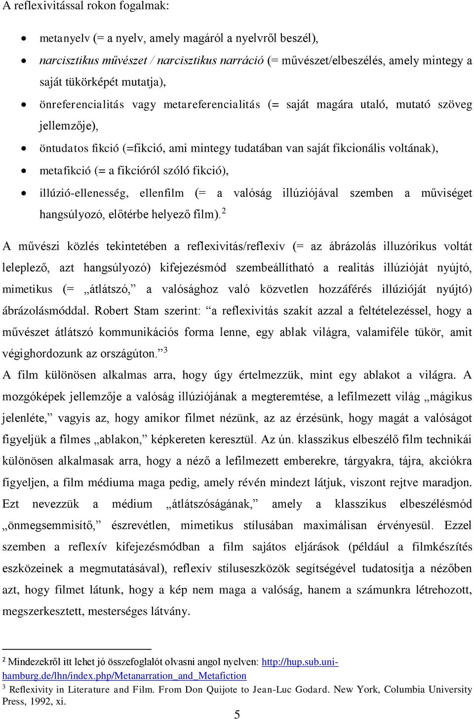 a fikcióról szóló fikció), illúzió-ellenesség, ellenfilm (= a valóság illúziójával szemben a műviséget hangsúlyozó, előtérbe helyező film).