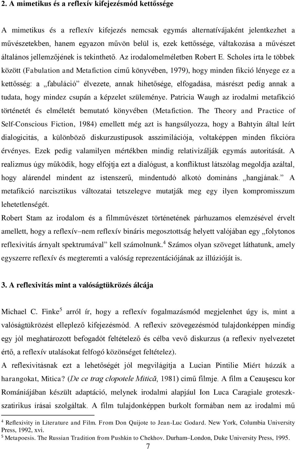 Scholes írta le többek között (Fabulation and Metafiction című könyvében, 1979), hogy minden fikció lényege ez a kettősség: a fabuláció élvezete, annak hihetősége, elfogadása, másrészt pedig annak a