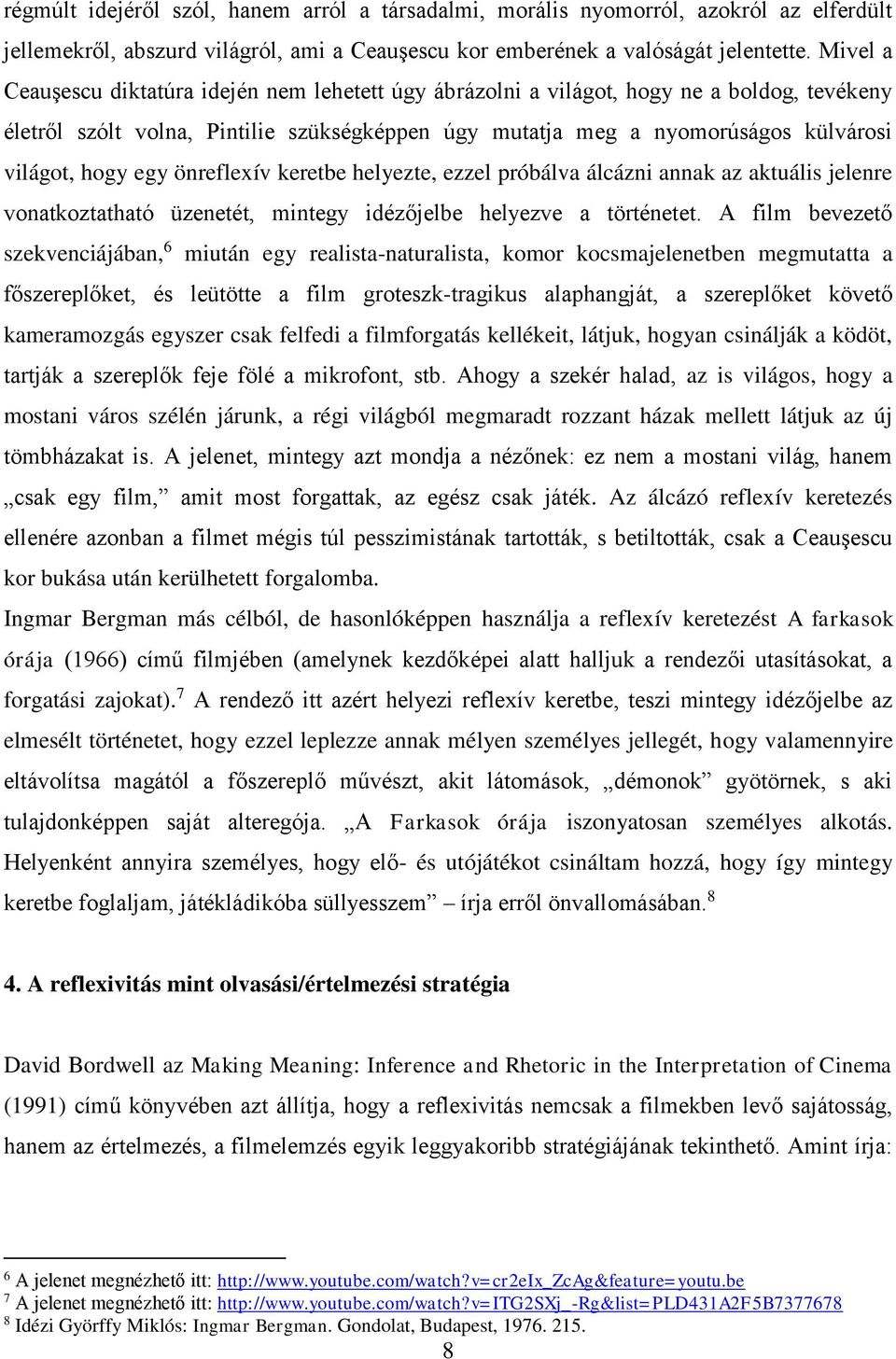 egy önreflexív keretbe helyezte, ezzel próbálva álcázni annak az aktuális jelenre vonatkoztatható üzenetét, mintegy idézőjelbe helyezve a történetet.