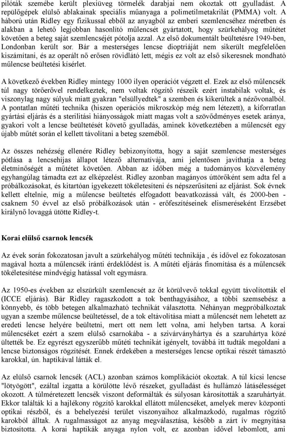 szemlencséjét pótolja azzal. Az első dokumentált beültetésre 1949-ben, Londonban került sor.