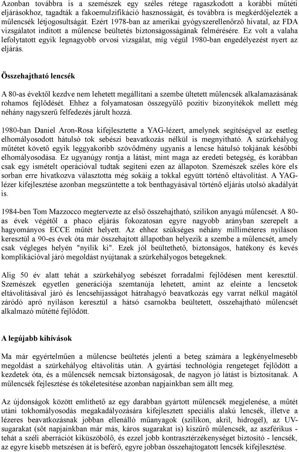 Ez volt a valaha lefolytatott egyik legnagyobb orvosi vizsgálat, míg végül 1980-ban engedélyezést nyert az eljárás.