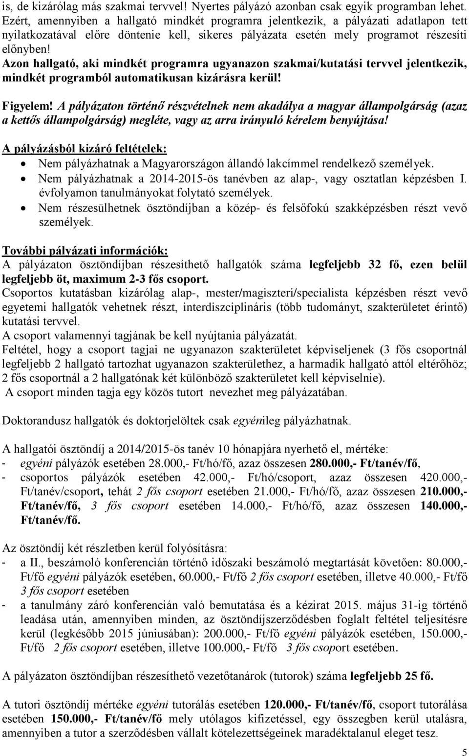 Azon hallgató, aki mindkét programra ugyanazon szakmai/kutatási tervvel jelentkezik, mindkét programból automatikusan kizárásra kerül! Figyelem!