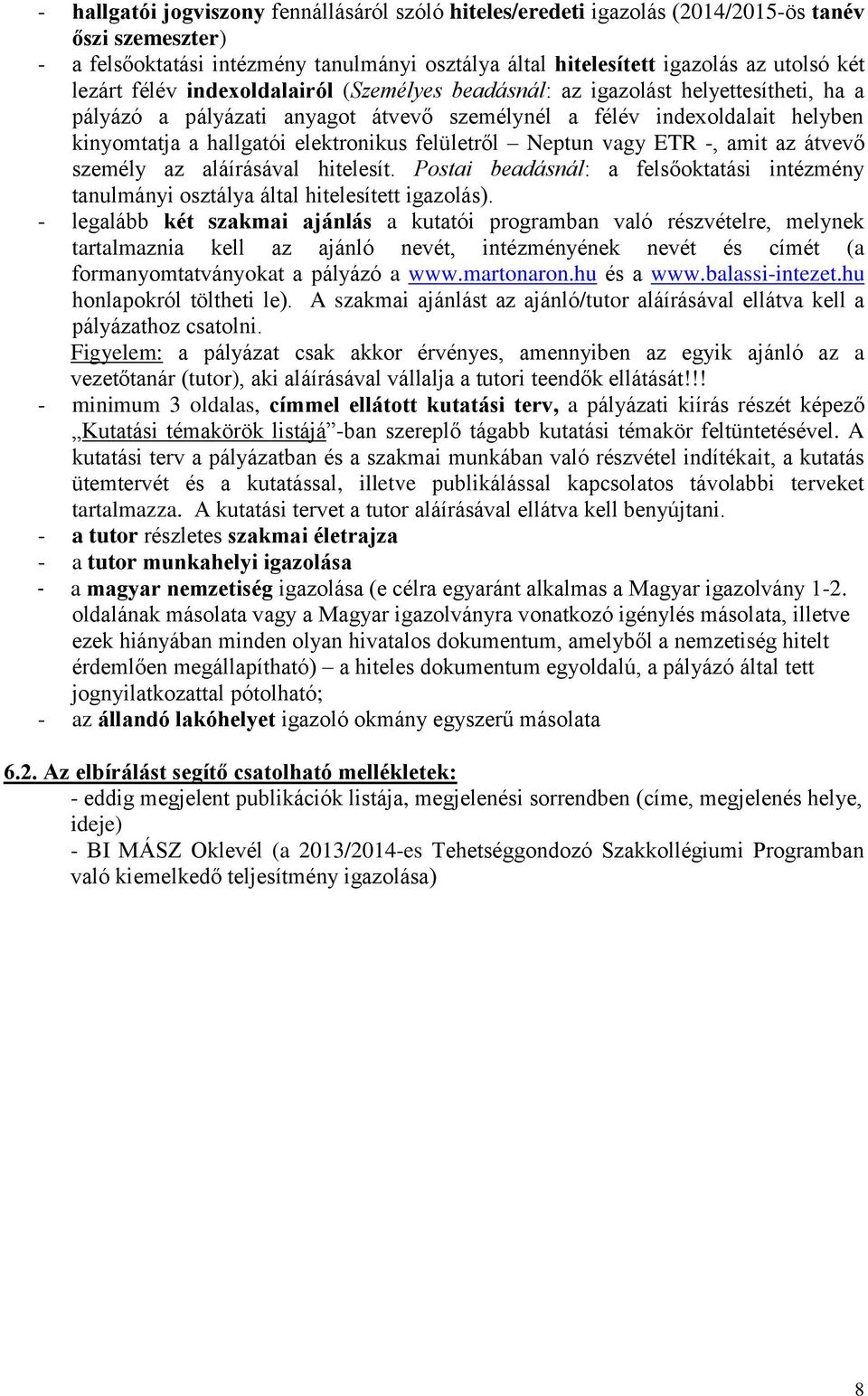 felületről Neptun vagy ETR -, amit az átvevő személy az aláírásával hitelesít. Postai beadásnál: a felsőoktatási intézmény tanulmányi osztálya által hitelesített igazolás).